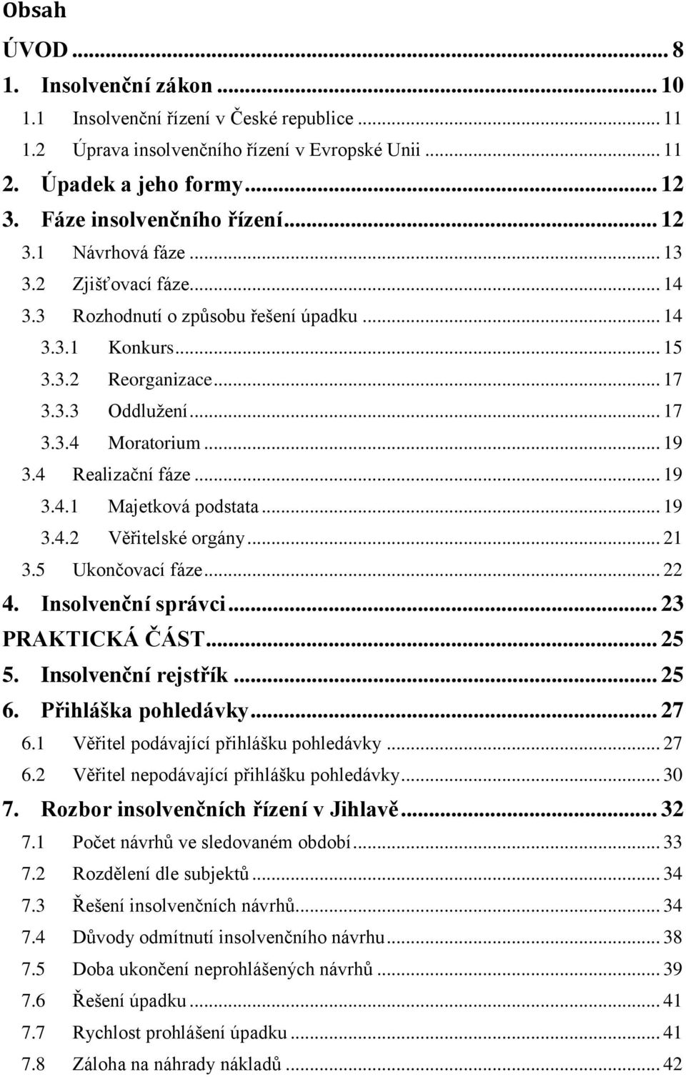 .. 19 3.4 Realizační fáze... 19 3.4.1 Majetková podstata... 19 3.4.2 Věřitelské orgány... 21 3.5 Ukončovací fáze... 22 4. Insolvenční správci... 23 PRAKTICKÁ ČÁST... 25 5. Insolvenční rejstřík... 25 6.