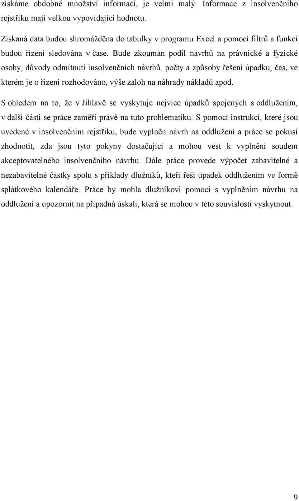 Bude zkoumán podíl návrhů na právnické a fyzické osoby, důvody odmítnutí insolvenčních návrhů, počty a způsoby řešení úpadku, čas, ve kterém je o řízení rozhodováno, výše záloh na náhrady nákladů