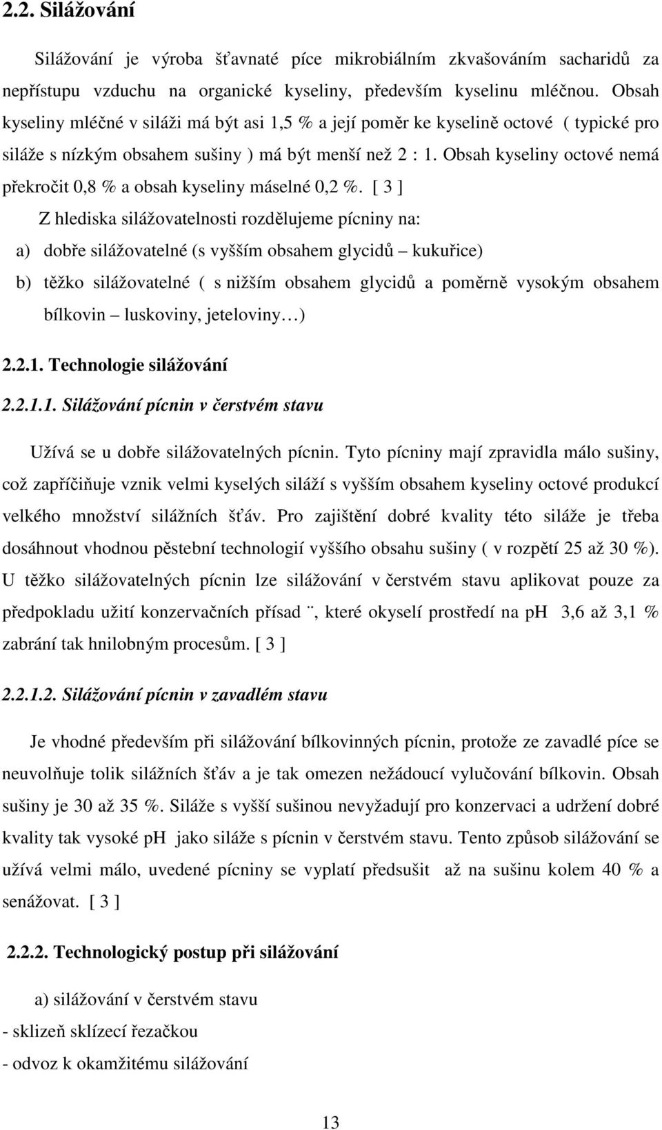 Obsah kyseliny octové nemá překročit 0,8 % a obsah kyseliny máselné 0,2 %.