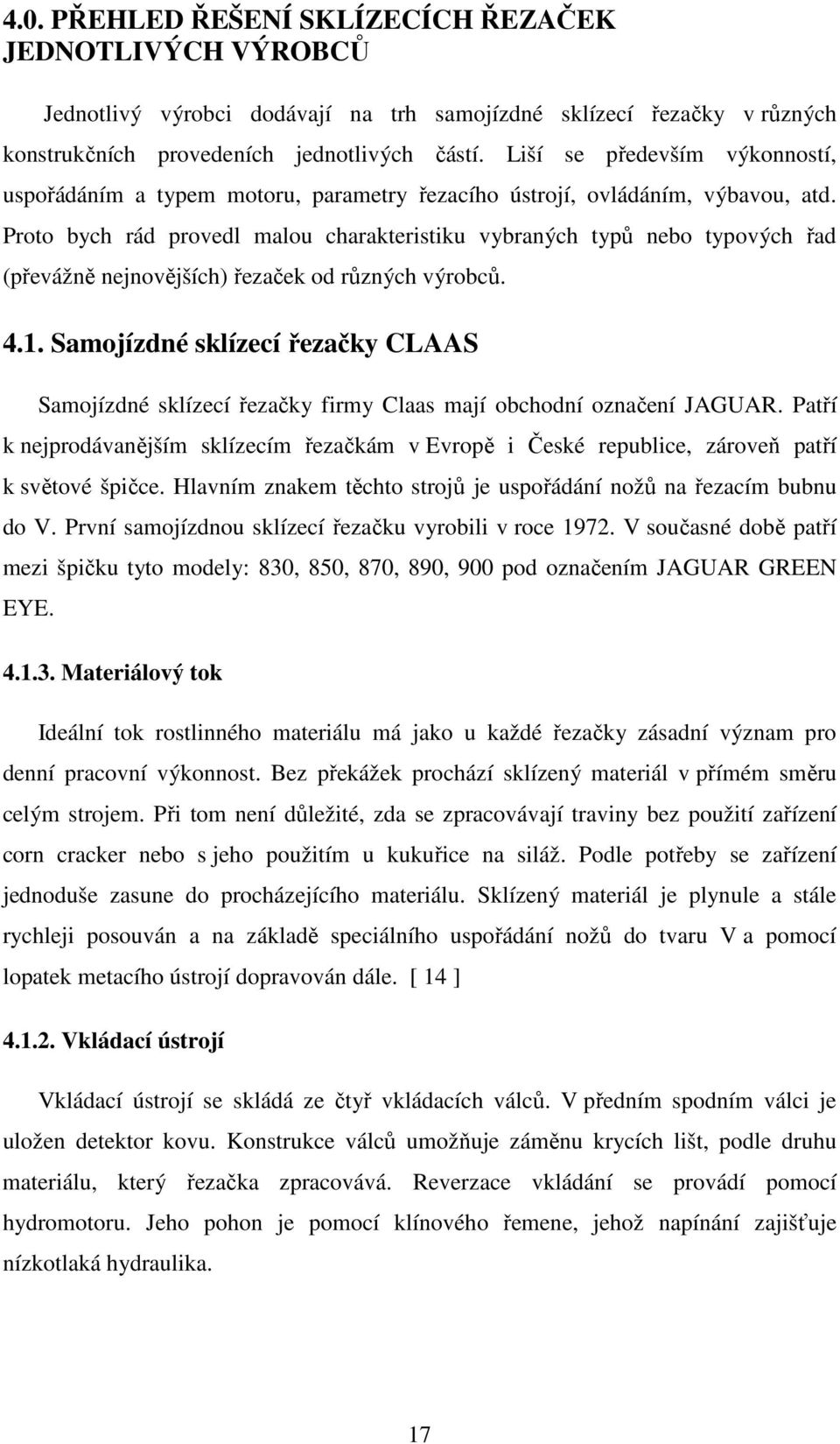 Proto bych rád provedl malou charakteristiku vybraných typů nebo typových řad (převážně nejnovějších) řezaček od různých výrobců. 4.1.