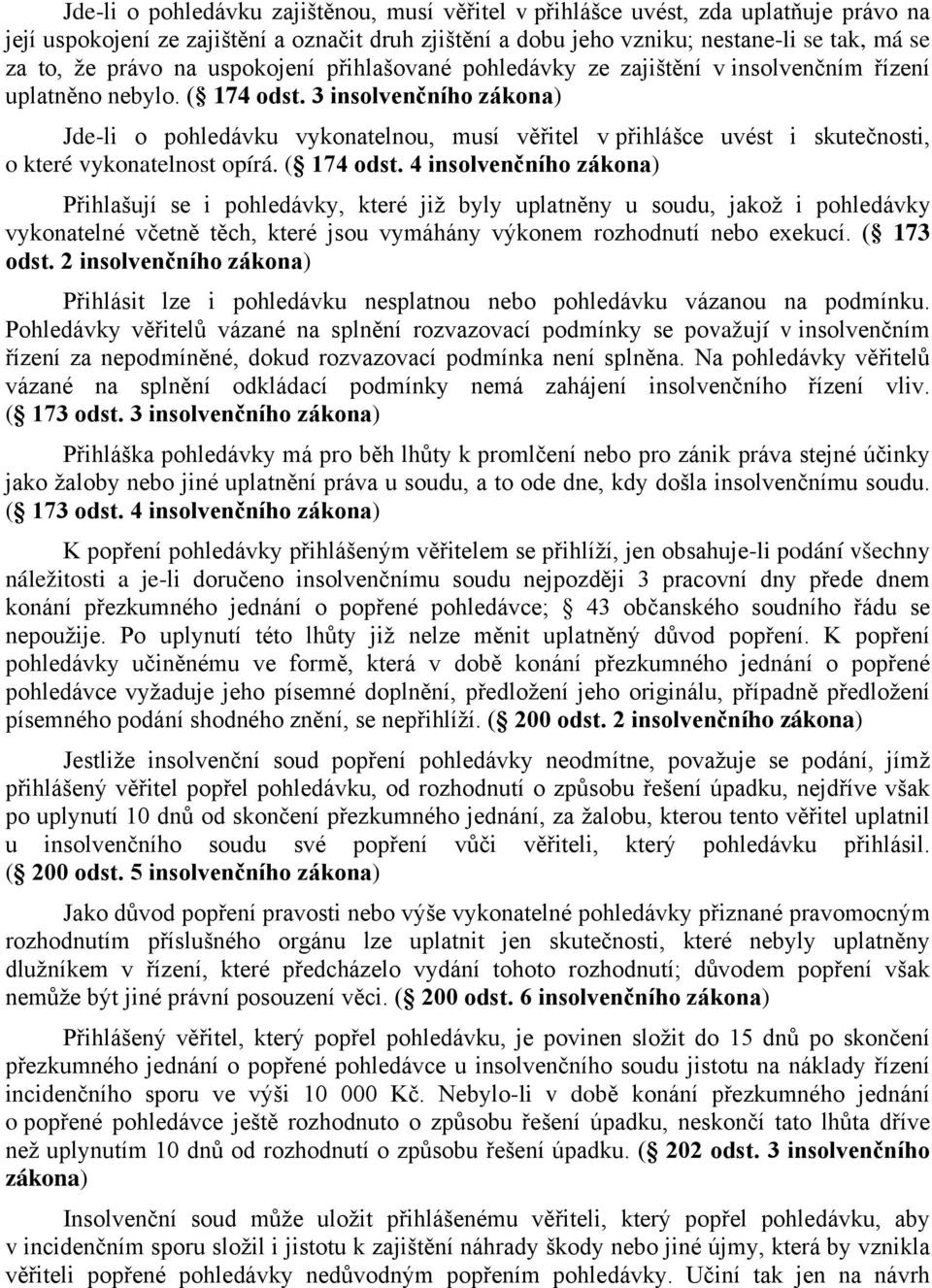 3 insolvenčního zákona) Jde-li o pohledávku vykonatelnou, musí věřitel v přihlášce uvést i skutečnosti, o které vykonatelnost opírá. ( 174 odst.