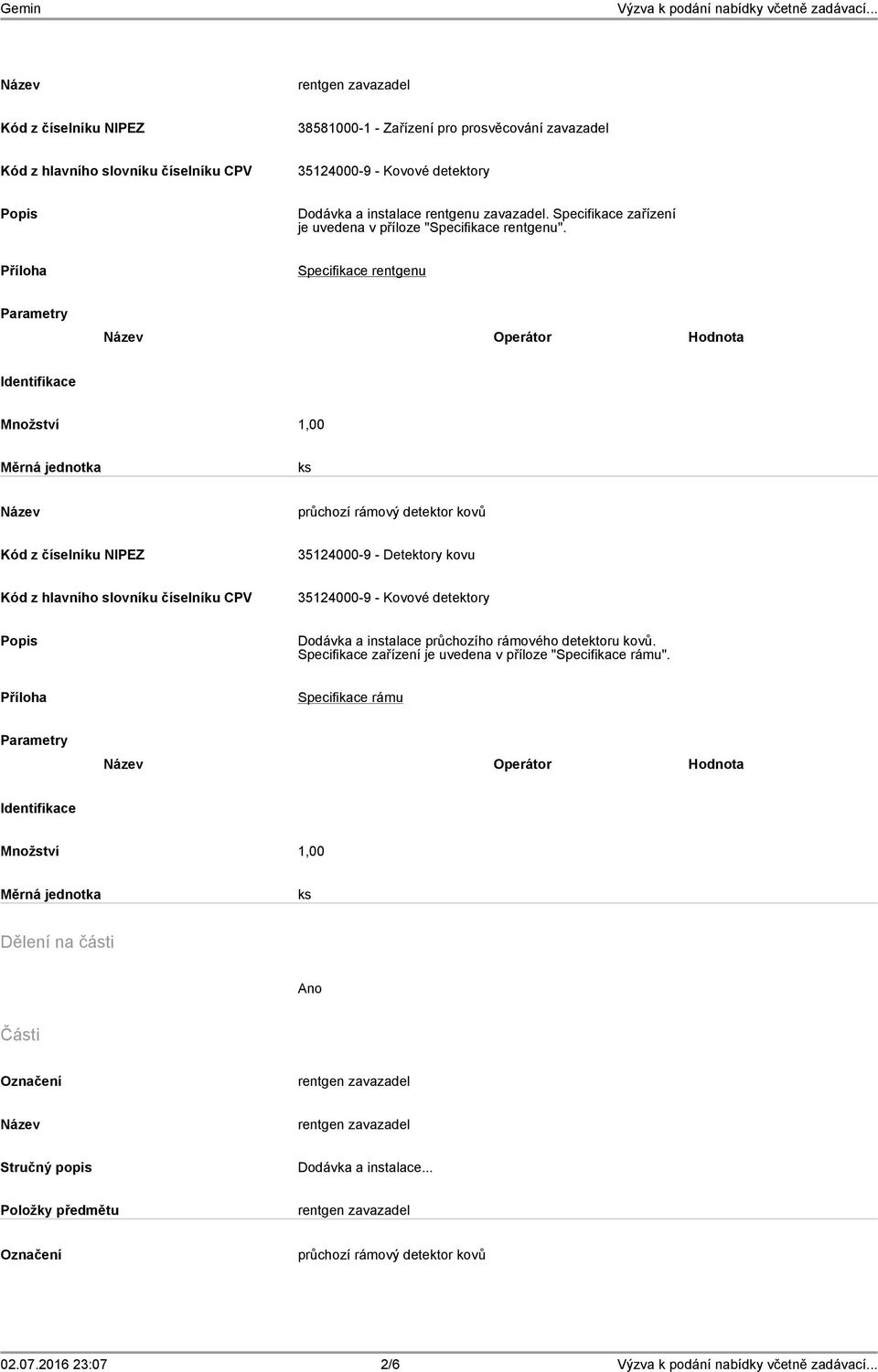 Příloha Specifikace rentgenu Parametry Operátor Hodnota Identifikace Množství 1,00 Měrná jednotka ks Kód z číselníku NIPEZ 35124000-9 - Detektory kovu Kód z hlavního slovníku číselníku CPV 35124000-9