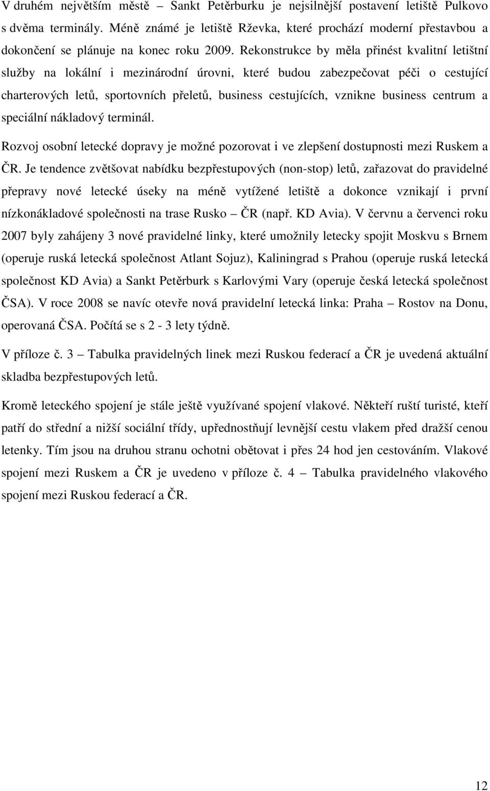 Rekonstrukce by měla přinést kvalitní letištní služby na lokální i mezinárodní úrovni, které budou zabezpečovat péči o cestující charterových letů, sportovních přeletů, business cestujících, vznikne