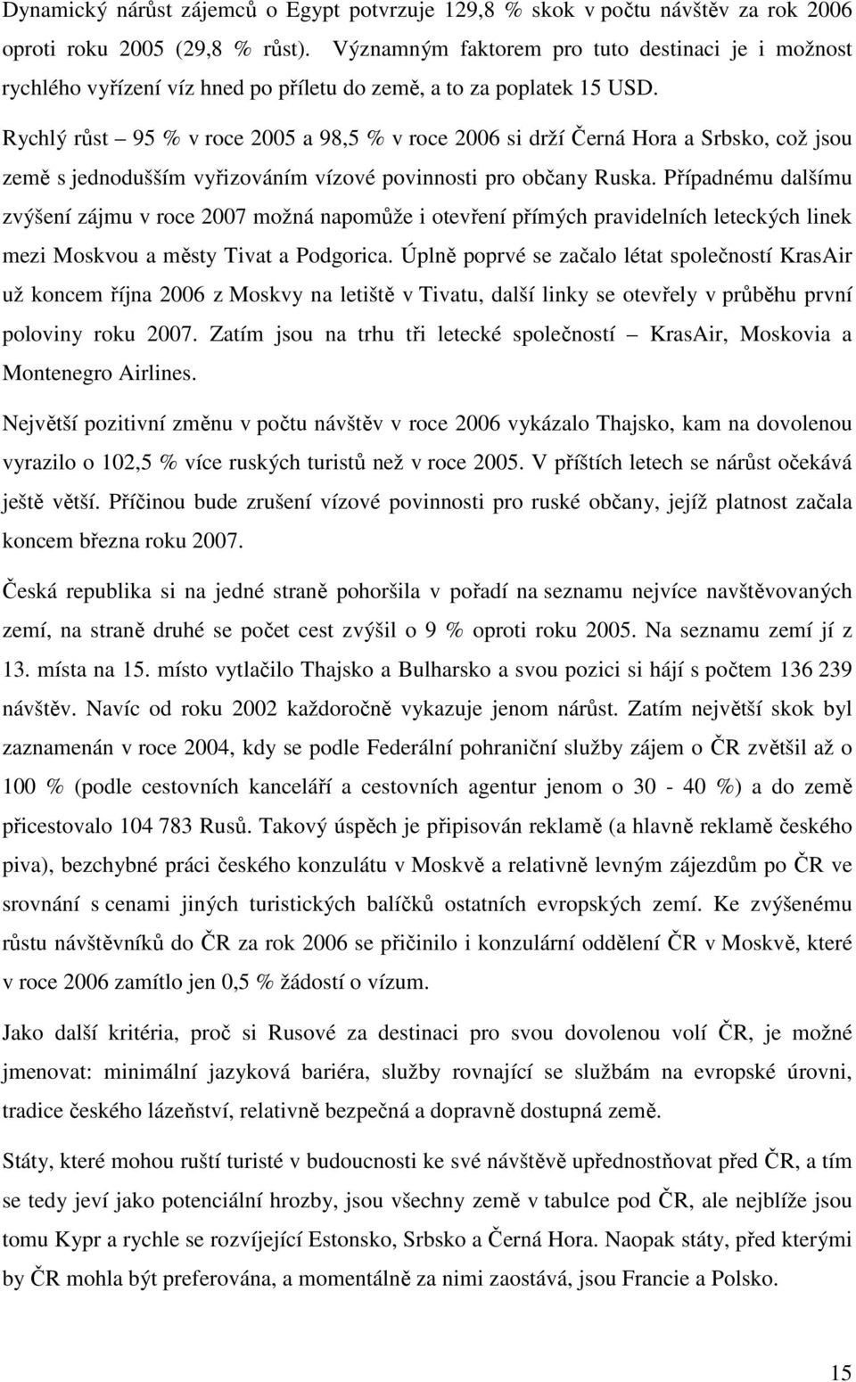 Rychlý růst 95 % v roce 2005 a 98,5 % v roce 2006 si drží Černá Hora a Srbsko, což jsou země s jednodušším vyřizováním vízové povinnosti pro občany Ruska.