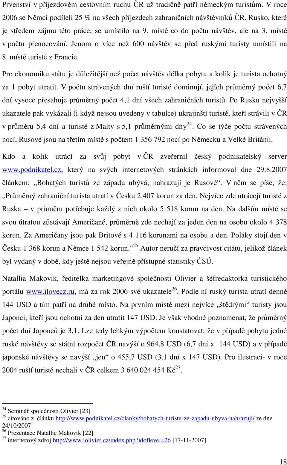 místě turisté z Francie. Pro ekonomiku státu je důležitější než počet návštěv délka pobytu a kolik je turista ochotný za 1 pobyt utratit.
