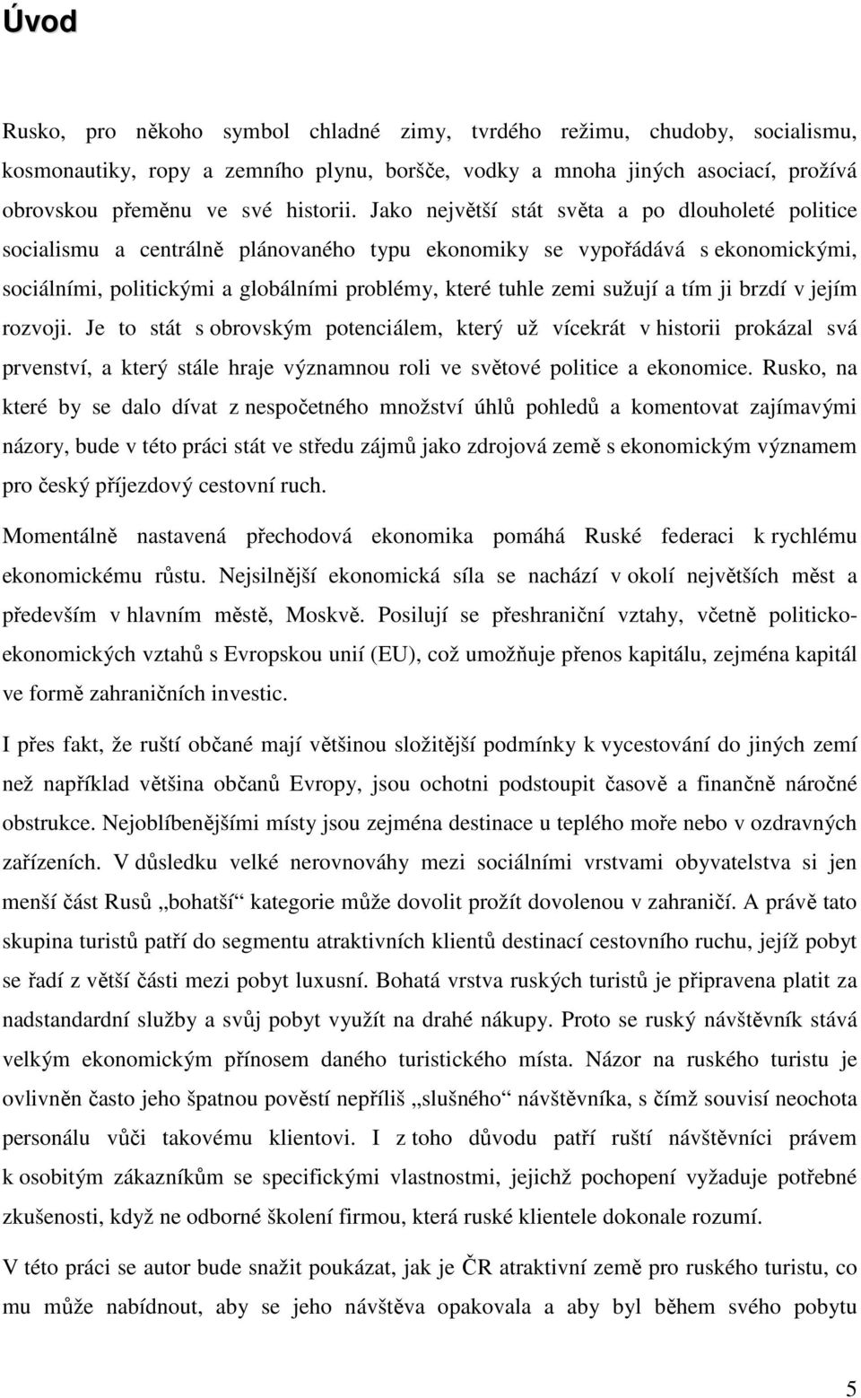 sužují a tím ji brzdí v jejím rozvoji. Je to stát s obrovským potenciálem, který už vícekrát v historii prokázal svá prvenství, a který stále hraje významnou roli ve světové politice a ekonomice.