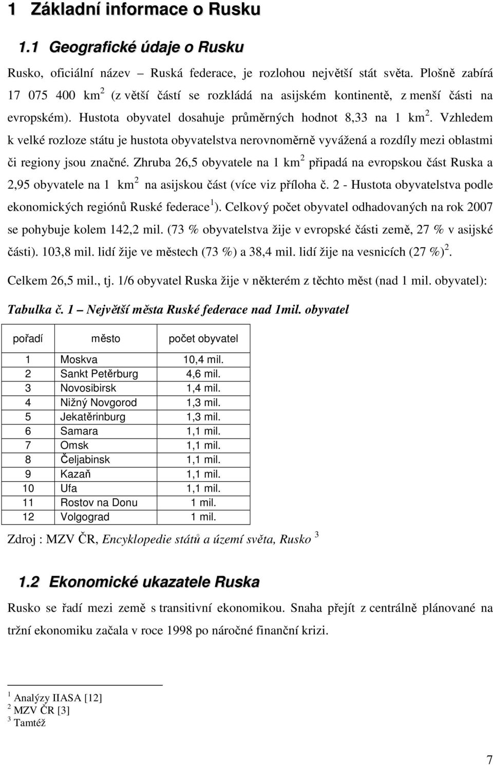 Vzhledem k velké rozloze státu je hustota obyvatelstva nerovnoměrně vyvážená a rozdíly mezi oblastmi či regiony jsou značné.