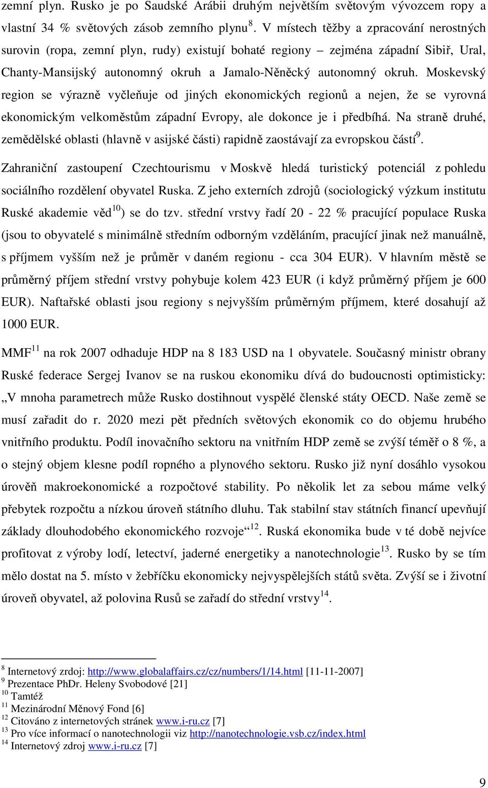 Moskevský region se výrazně vyčleňuje od jiných ekonomických regionů a nejen, že se vyrovná ekonomickým velkoměstům západní Evropy, ale dokonce je i předbíhá.