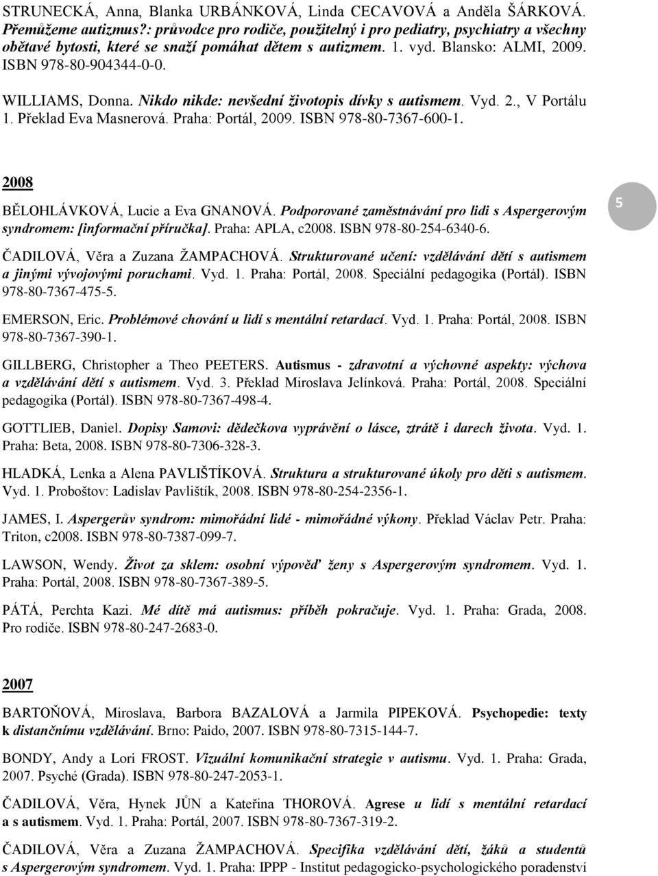 Nikdo nikde: nevšední životopis dívky s autismem. Vyd. 2., V Portálu 1. Překlad Eva Masnerová. Praha: Portál, 2009. ISBN 978-80-7367-600-1. 2008 BĚLOHLÁVKOVÁ, Lucie a Eva GNANOVÁ.