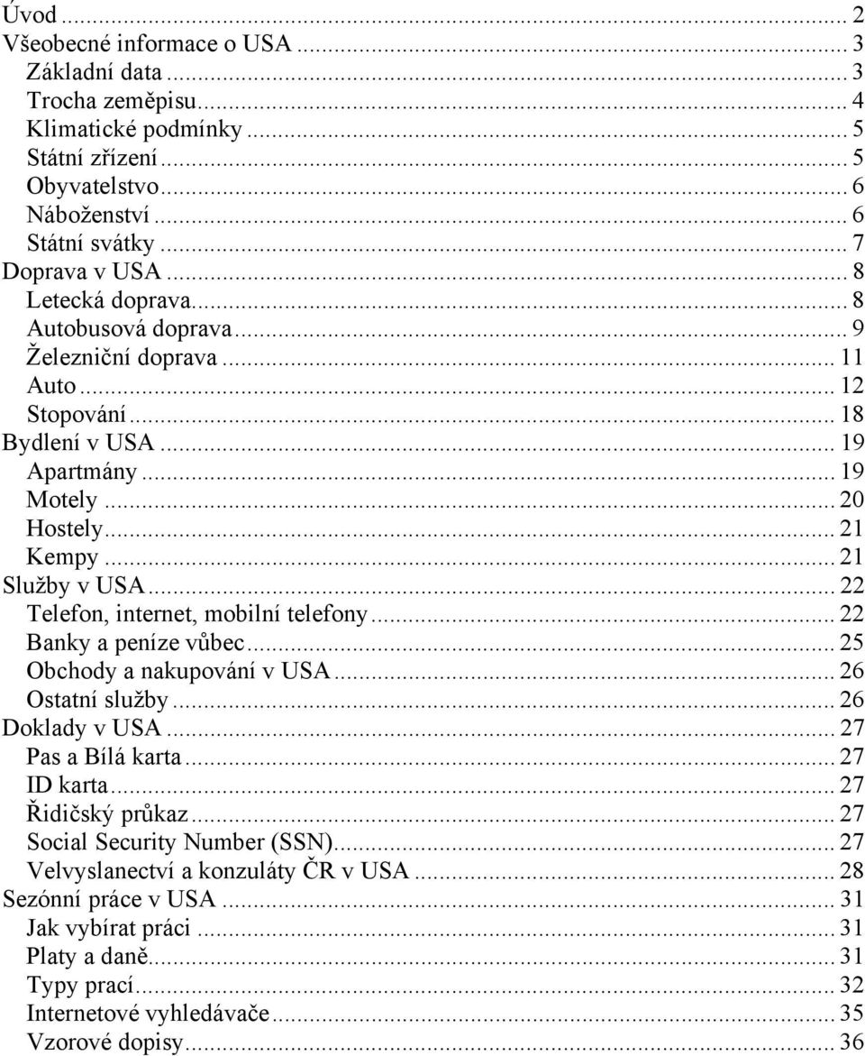 .. 22 Telefon, internet, mobilní telefony... 22 Banky a peníze vůbec... 25 Obchody a nakupování v USA... 26 Ostatní služby... 26 Doklady v USA... 27 Pas a Bílá karta... 27 ID karta.