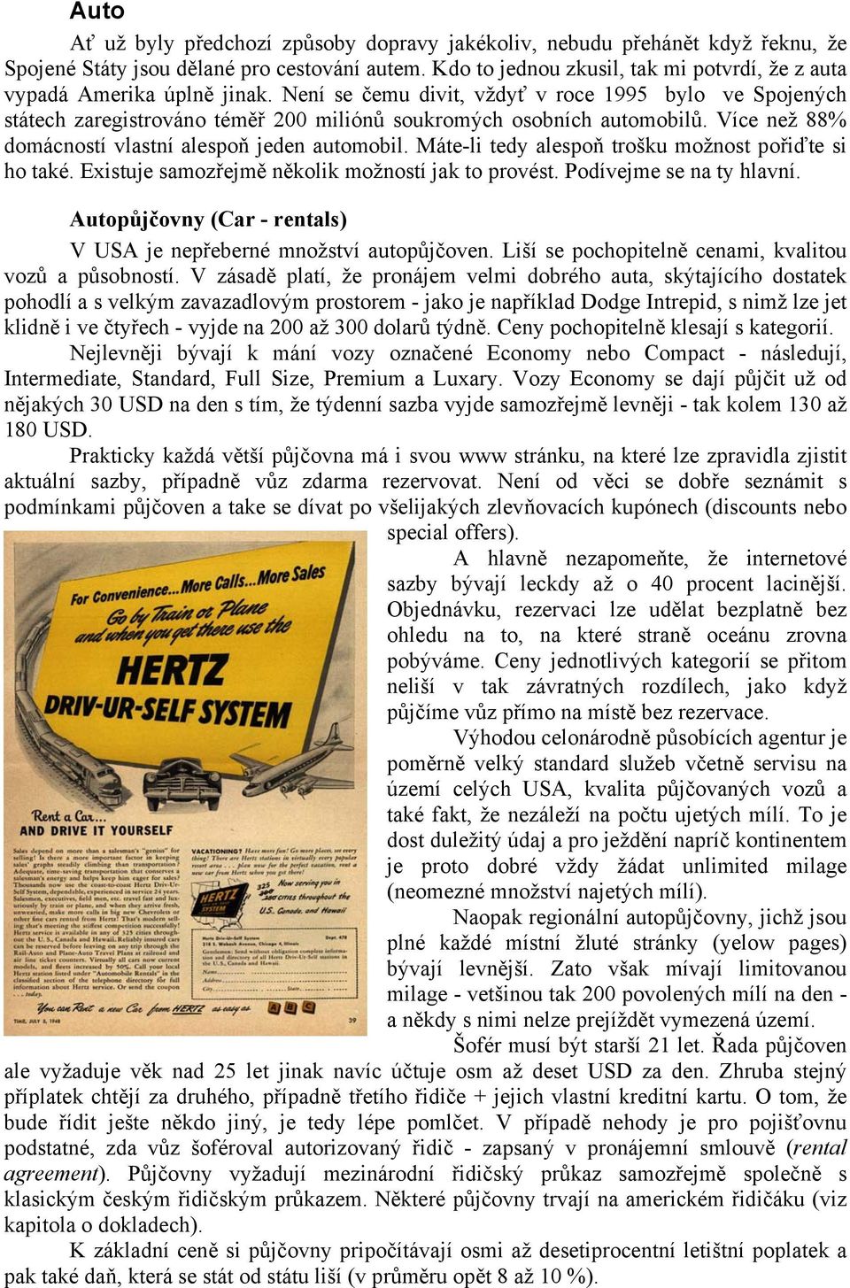 Není se čemu divit, vždyť v roce 1995 bylo ve Spojených státech zaregistrováno téměř 200 miliónů soukromých osobních automobilů. Více než 88% domácností vlastní alespoň jeden automobil.