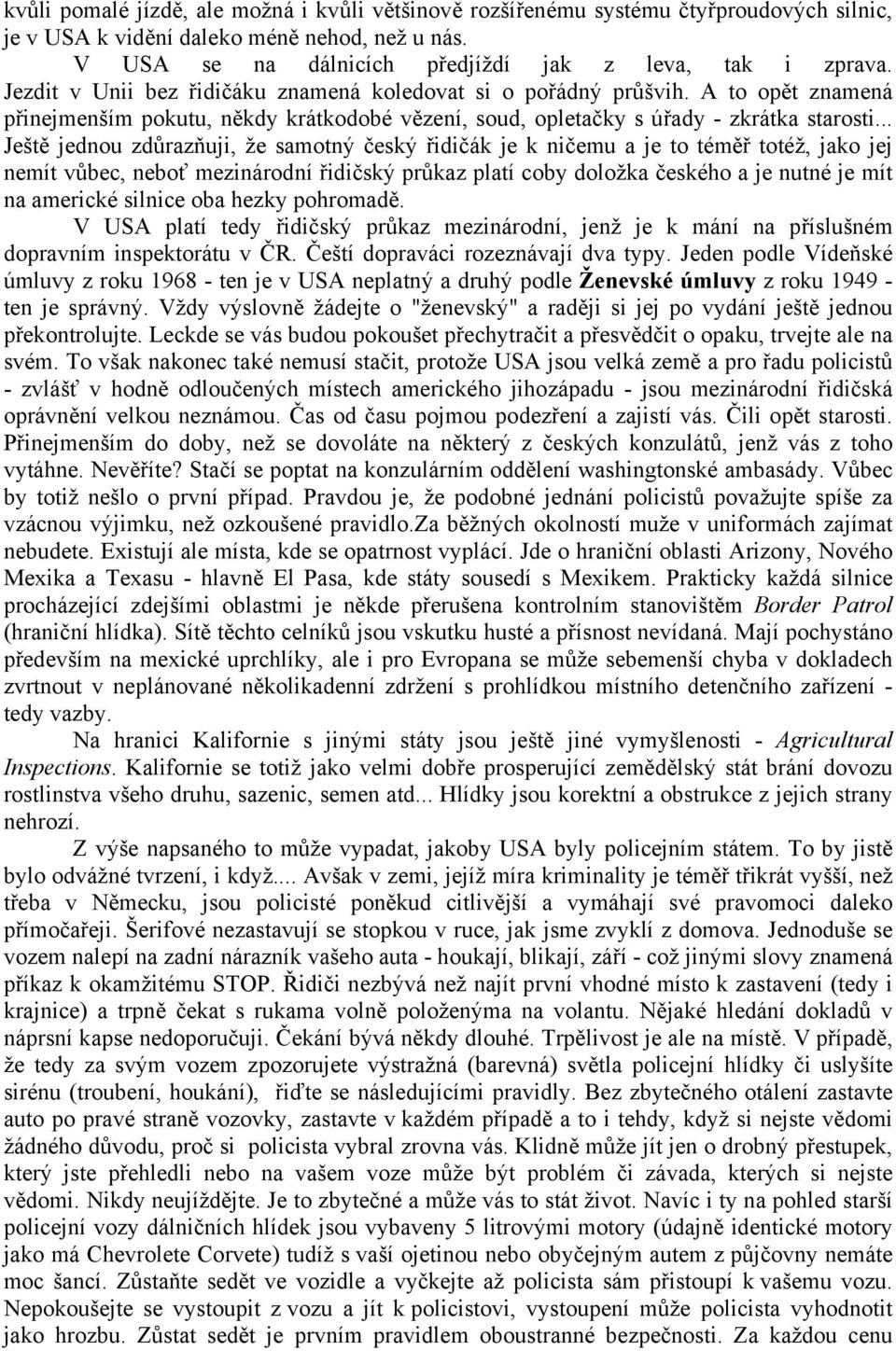 .. Ještě jednou zdůrazňuji, že samotný český řidičák je k ničemu a je to téměř totéž, jako jej nemít vůbec, neboť mezinárodní řidičský průkaz platí coby doložka českého a je nutné je mít na americké