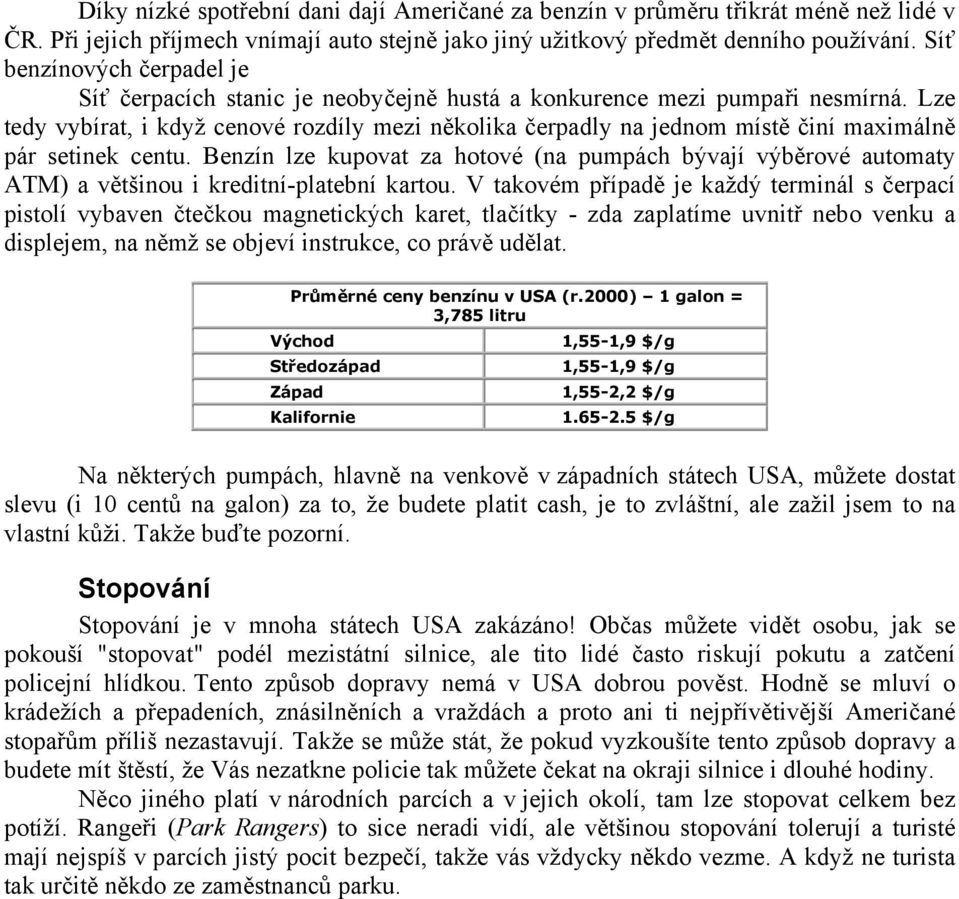 Lze tedy vybírat, i když cenové rozdíly mezi několika čerpadly na jednom místě činí maximálně pár setinek centu.