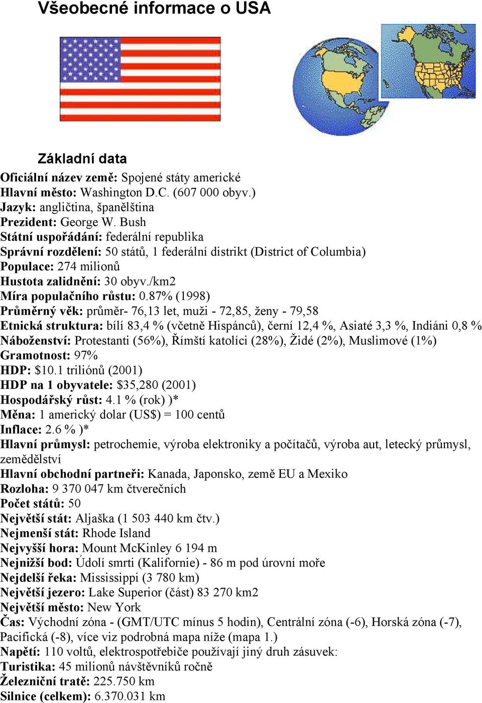 87% (1998) Průměrný věk: průměr- 76,13 let, muži - 72,85, ženy - 79,58 Etnická struktura: bílí 83,4 % (včetně Hispánců), černí 12,4 %, Asiaté 3,3 %, Indiáni 0,8 % Náboženství: Protestanti (56%),