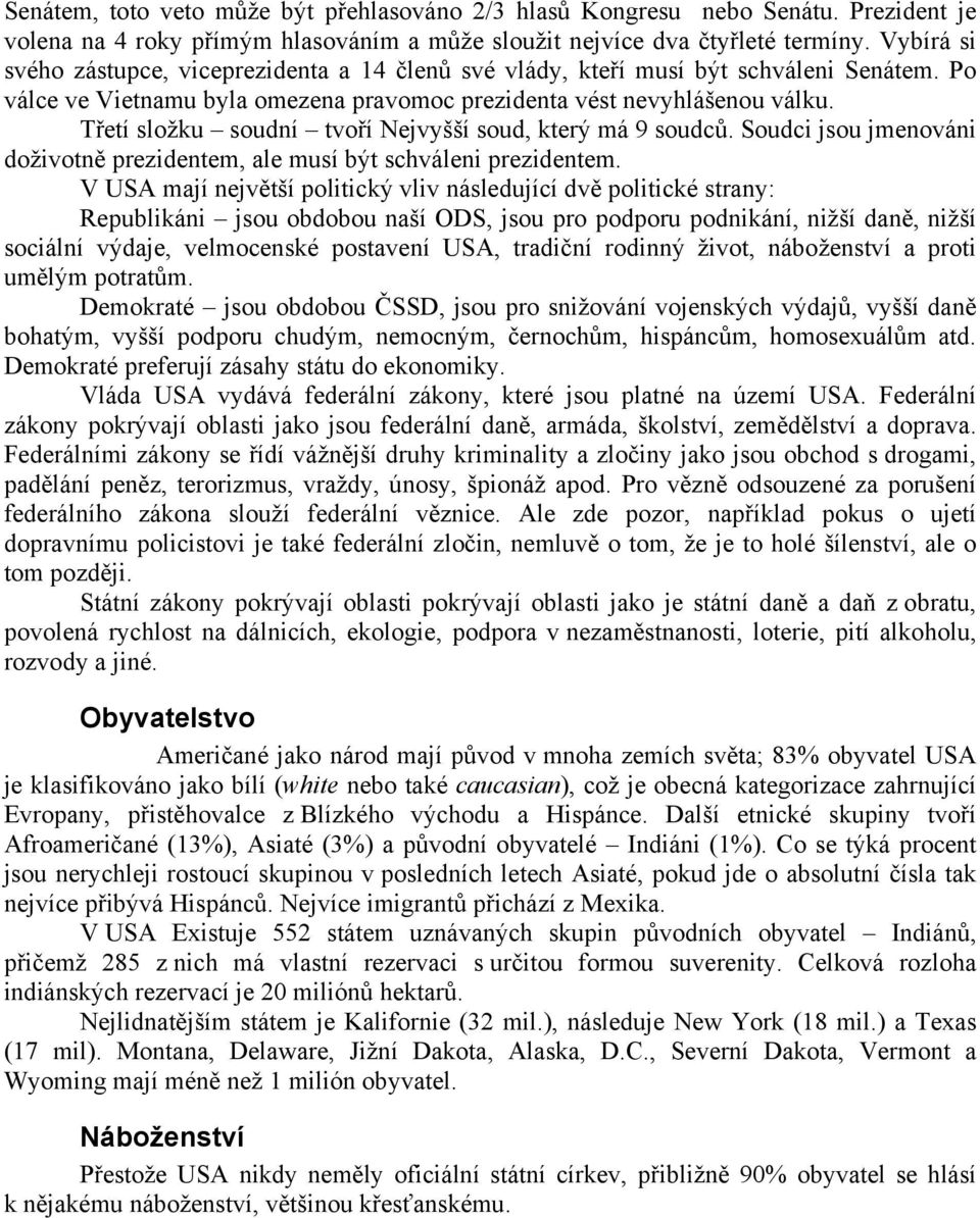 Třetí složku soudní tvoří Nejvyšší soud, který má 9 soudců. Soudci jsou jmenováni doživotně prezidentem, ale musí být schváleni prezidentem.