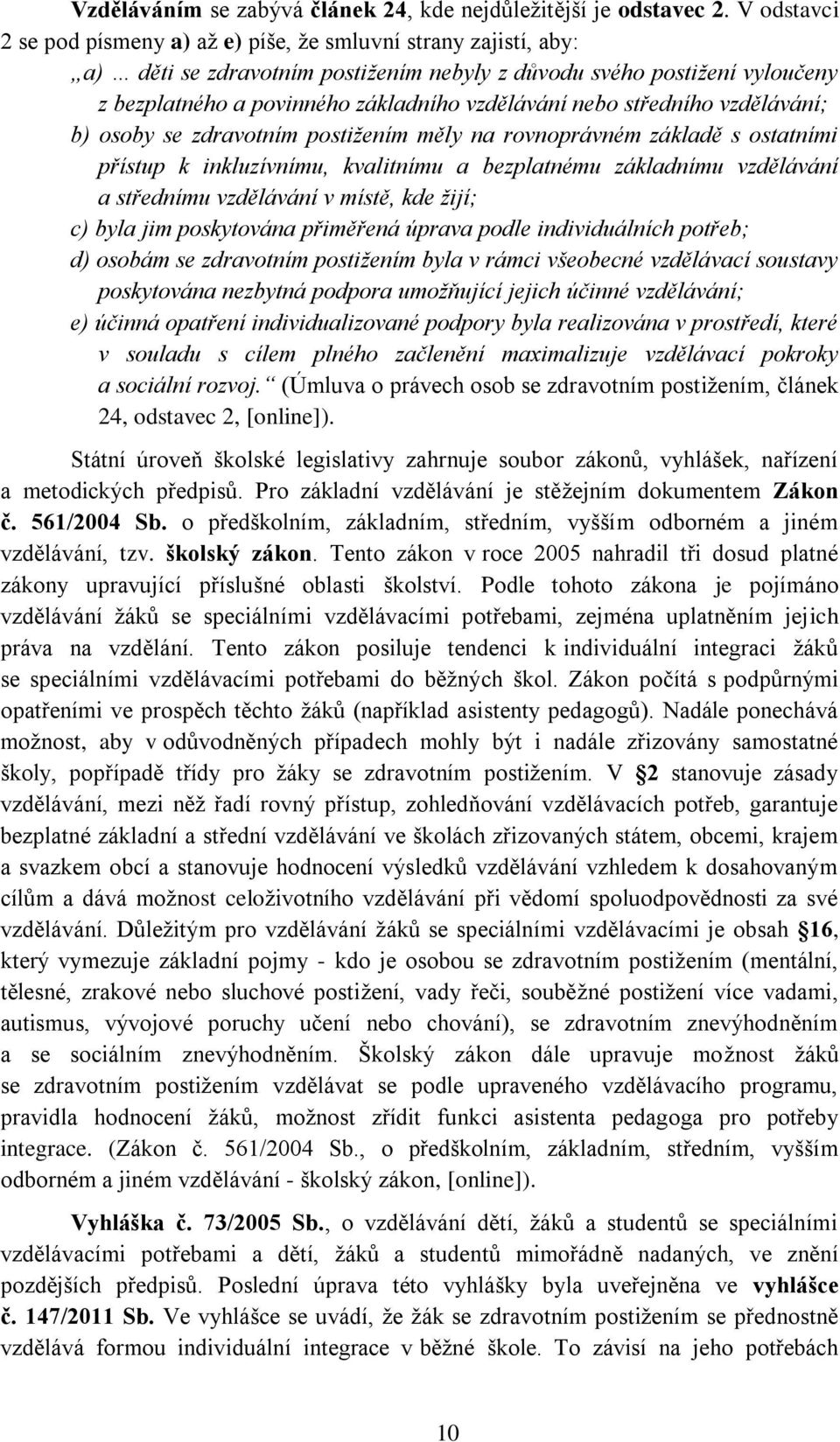nebo středního vzdělávání; b) osoby se zdravotním postižením měly na rovnoprávném základě s ostatními přístup k inkluzívnímu, kvalitnímu a bezplatnému základnímu vzdělávání a střednímu vzdělávání v