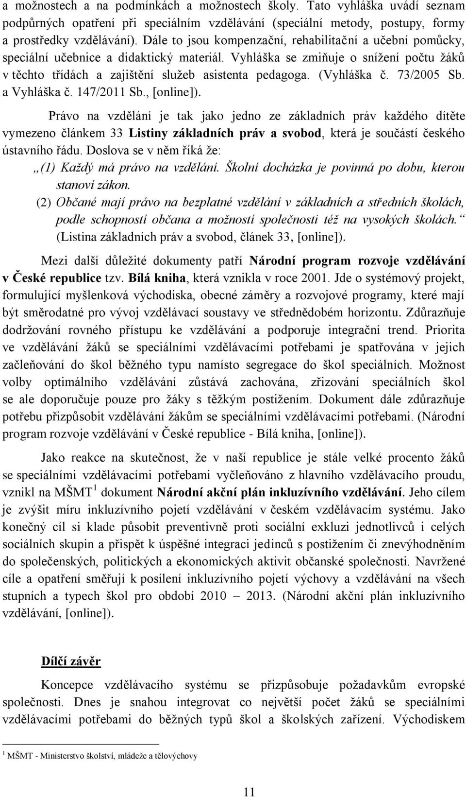 (Vyhláška č. 73/2005 Sb. a Vyhláška č. 147/2011 Sb., [online]).