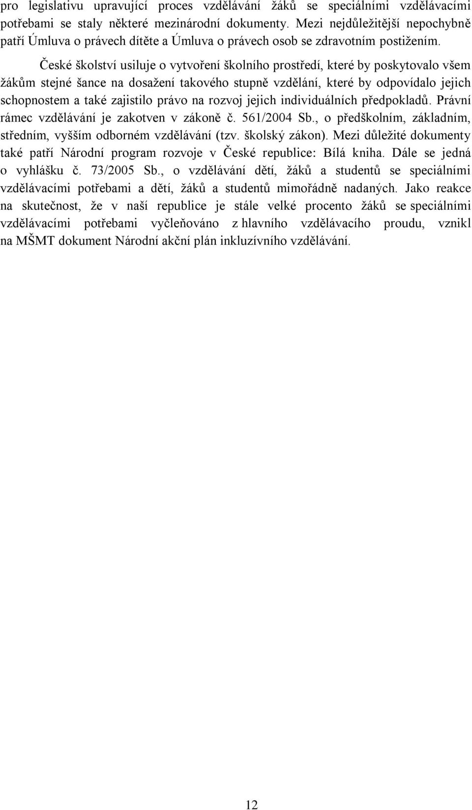 České školství usiluje o vytvoření školního prostředí, které by poskytovalo všem žákům stejné šance na dosažení takového stupně vzdělání, které by odpovídalo jejich schopnostem a také zajistilo právo