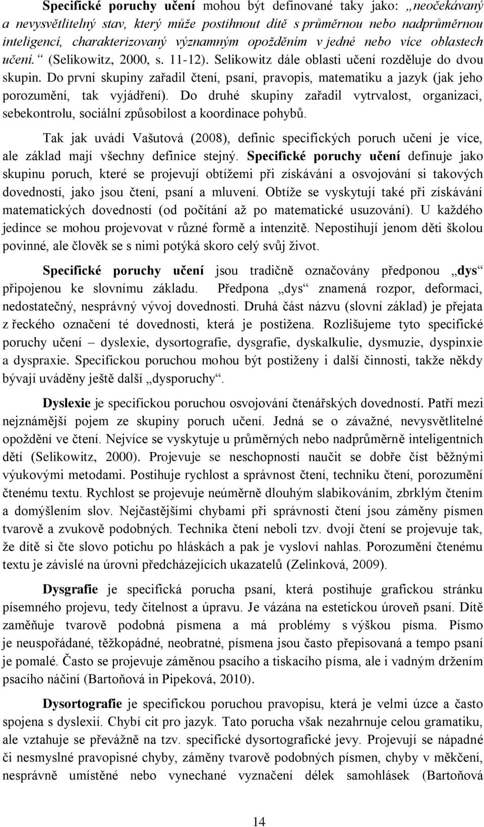 Do první skupiny zařadil čtení, psaní, pravopis, matematiku a jazyk (jak jeho porozumění, tak vyjádření).
