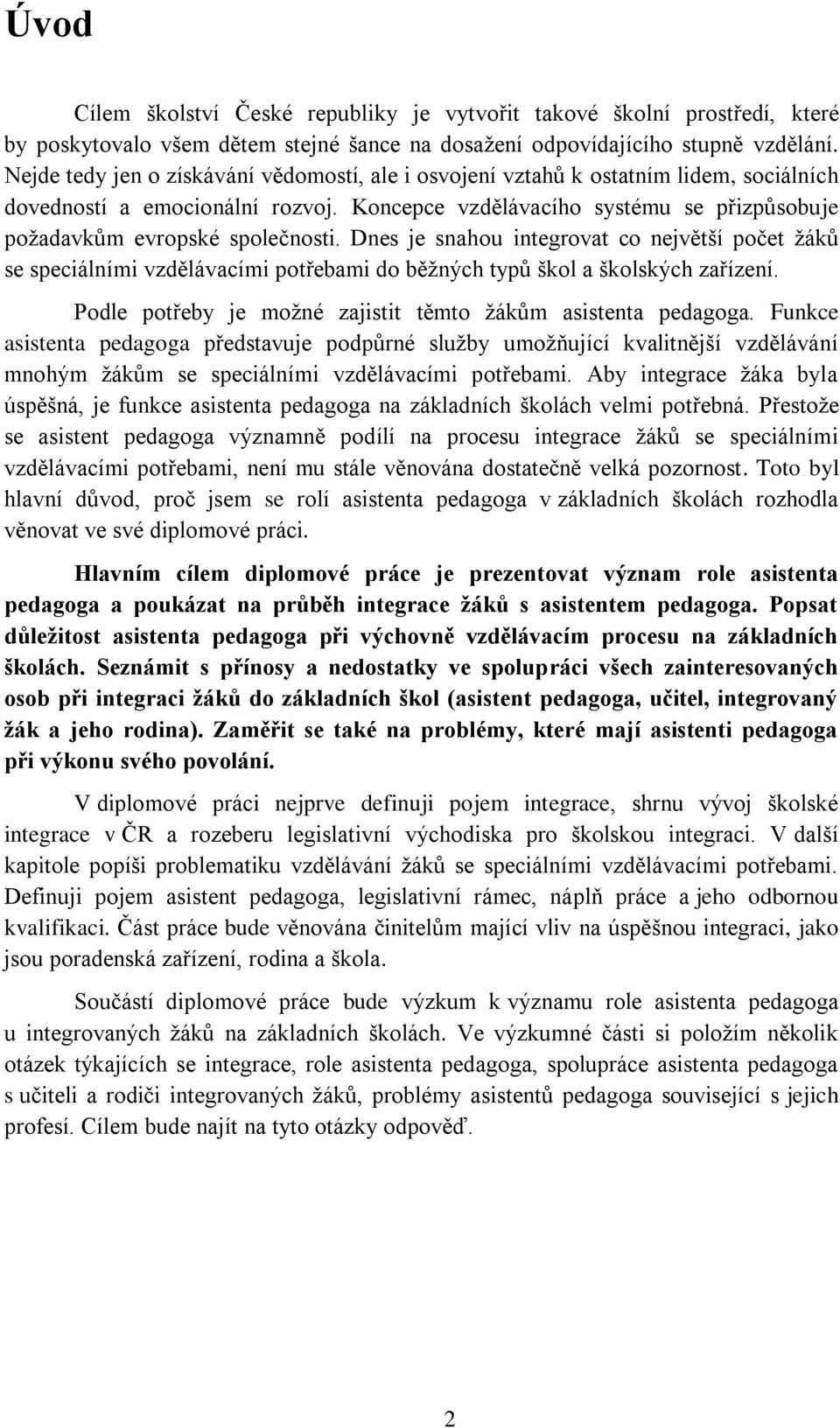 Dnes je snahou integrovat co největší počet žáků se speciálními vzdělávacími potřebami do běžných typů škol a školských zařízení. Podle potřeby je možné zajistit těmto žákům asistenta pedagoga.