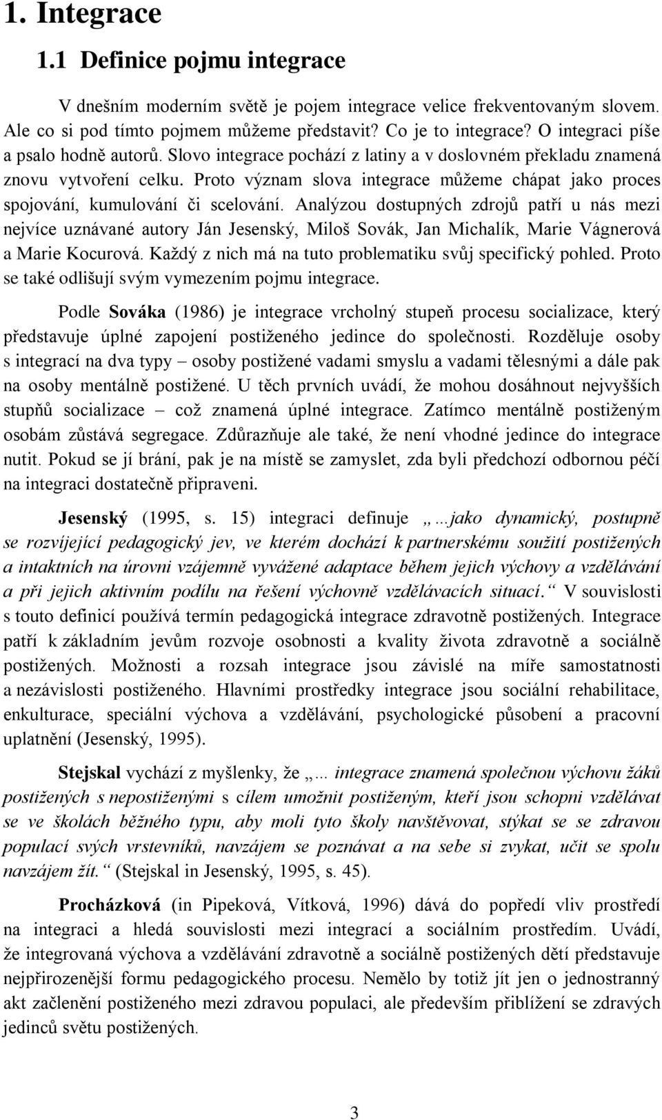 Proto význam slova integrace můžeme chápat jako proces spojování, kumulování či scelování.