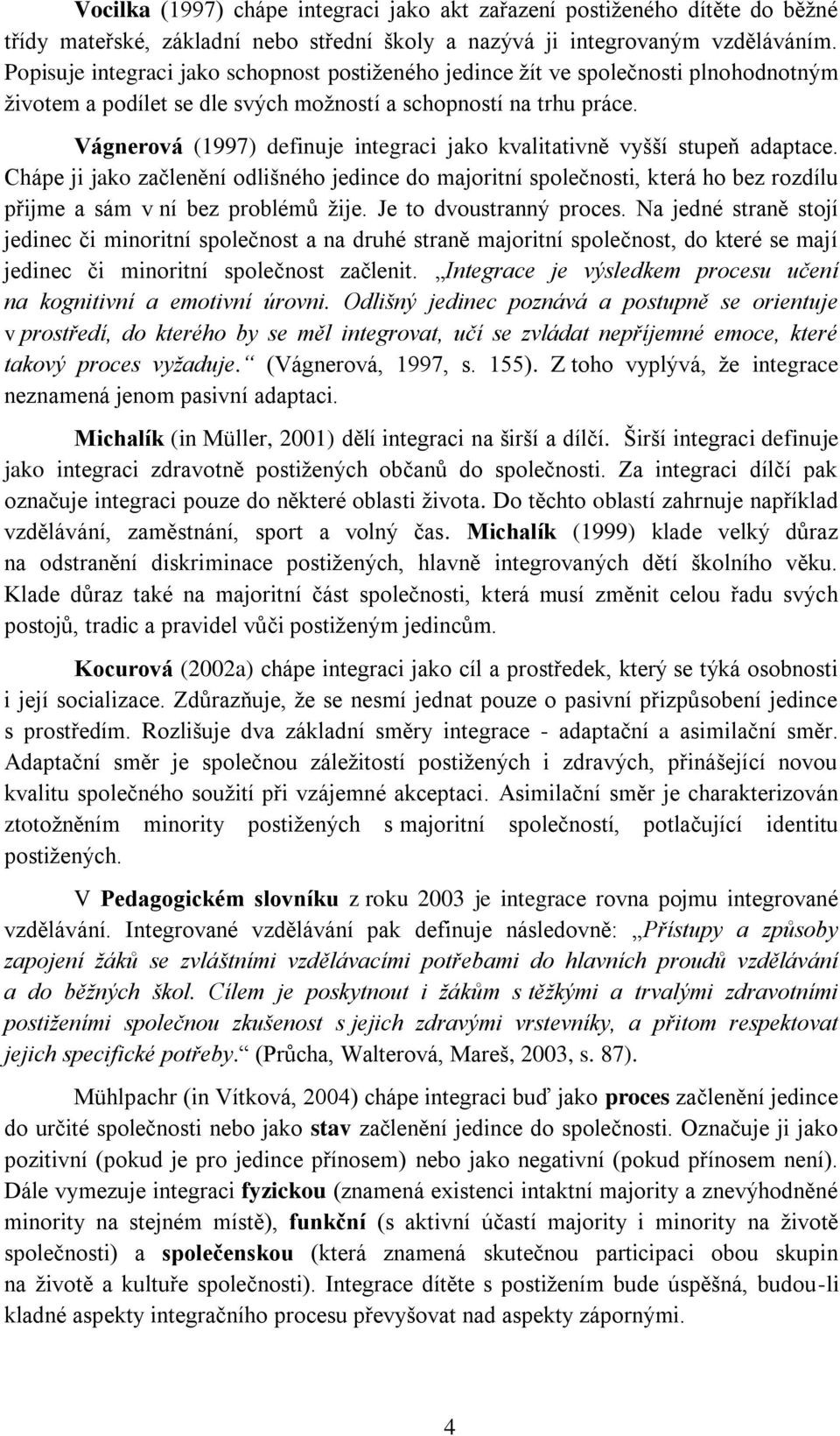 Vágnerová (1997) definuje integraci jako kvalitativně vyšší stupeň adaptace.