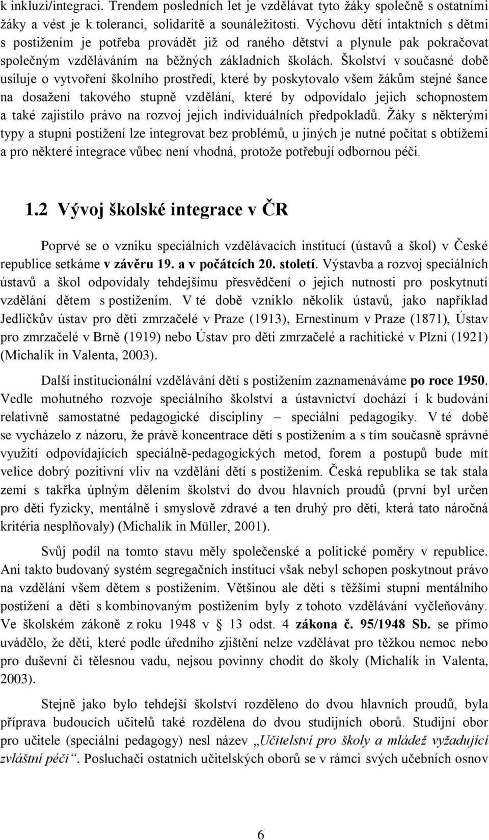 Školství v současné době usiluje o vytvoření školního prostředí, které by poskytovalo všem žákům stejné šance na dosažení takového stupně vzdělání, které by odpovídalo jejich schopnostem a také