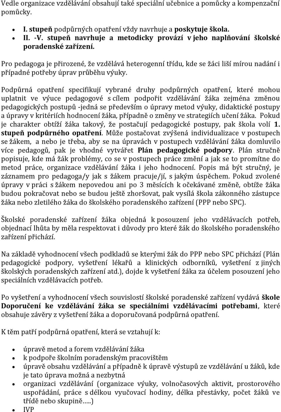 Pro pedagoga je přirozené, že vzdělává heterogenní třídu, kde se žáci liší mírou nadání i případné potřeby úprav průběhu výuky.