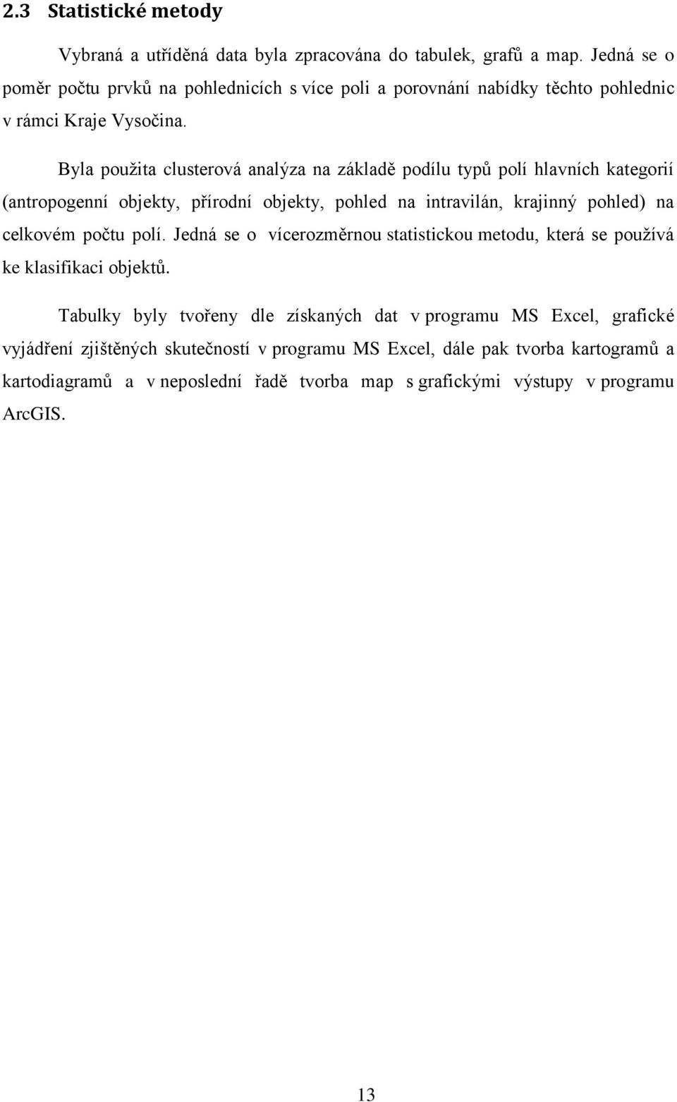 Byla použita clusterová analýza na základě podílu typů polí hlavních kategorií (antropogenní objekty, přírodní objekty, pohled na intravilán, krajinný pohled) na celkovém počtu