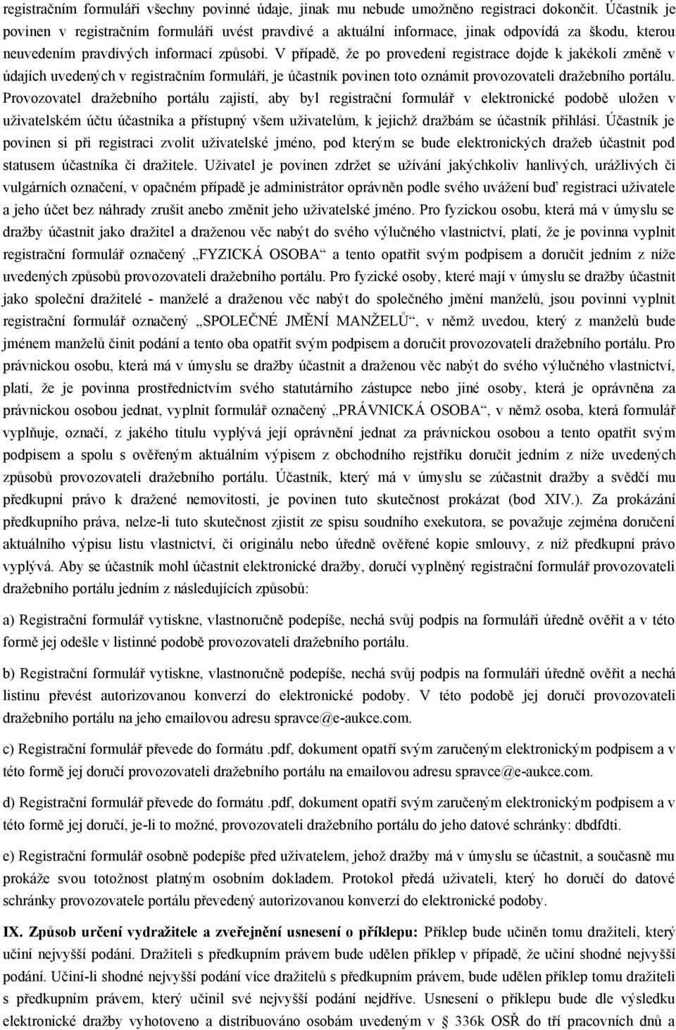 V případě, že po provedení registrace dojde k jakékoli změně v údajích uvedených v registračním formuláři, je účastník povinen toto oznámit provozovateli dražebního portálu.