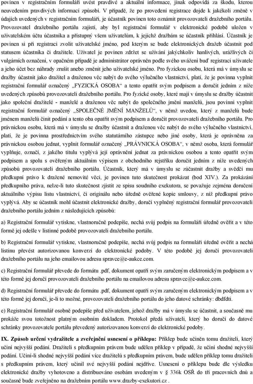 Provozovatel dražebního portálu zajistí, aby byl registrační formulář v elektronické podobě uložen v uživatelském účtu účastníka a přístupný všem uživatelům, k jejichž dražbám se účastník přihlásí.