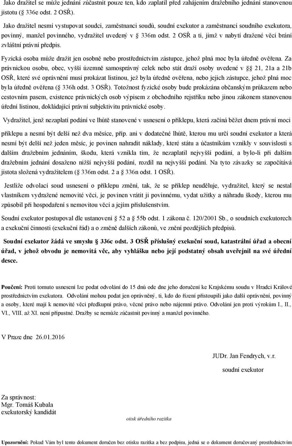 2 OSŘ a ti, jimž v nabytí dražené věci brání zvláštní právní předpis. Fyzická osoba může dražit jen osobně nebo prostřednictvím zástupce, jehož plná moc byla úředně ověřena.