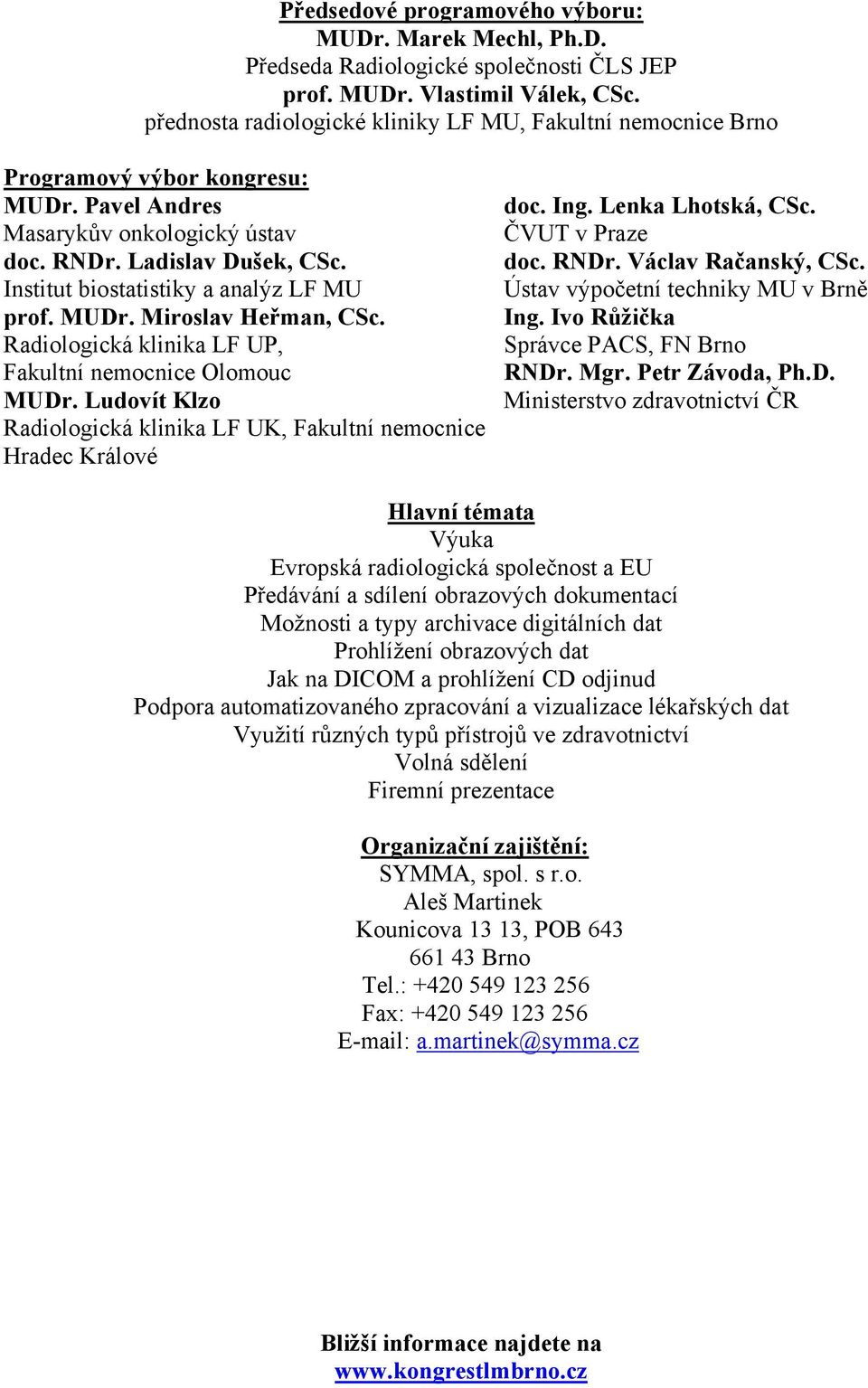 Institut biostatistiky a analýz LF MU prof. MUDr. Miroslav Heřman, CSc. Radiologická klinika LF UP, Fakultní nemocnice Olomouc MUDr.