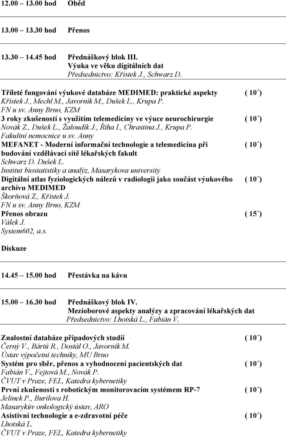 Anny Brno, KZM 3 roky zkušeností s využitím telemedicíny ve výuce neurochirurgie ( 10 ) Novák Z., Dušek L., Žaloudík J., Říha I., Chrastina J., Krupa P. Fakultní nemocnice u sv.