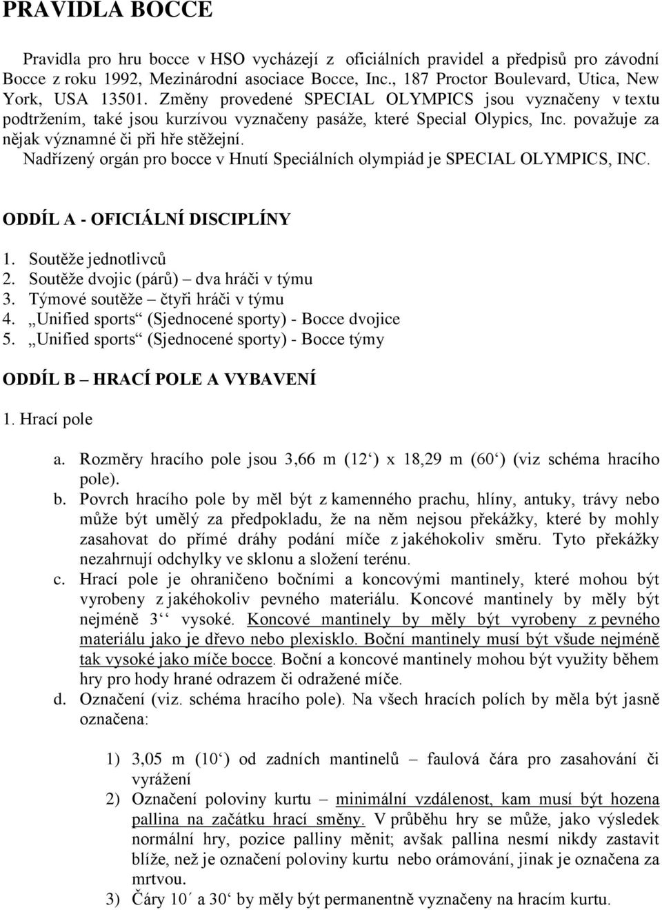 považuje za nějak významné či při hře stěžejní. Nadřízený orgán pro bocce v Hnutí Speciálních olympiád je SPECIAL OLYMPICS, INC. ODDÍL A - OFICIÁLNÍ DISCIPLÍNY 1. Soutěže jednotlivců 2.