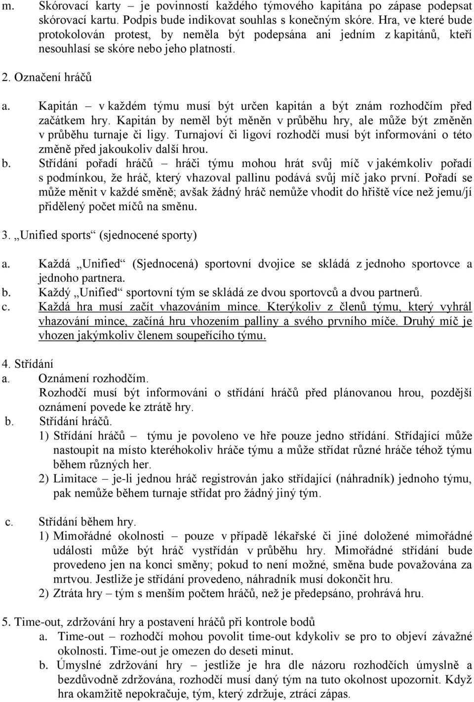 Kapitán v každém týmu musí být určen kapitán a být znám rozhodčím před začátkem hry. Kapitán by neměl být měněn v průběhu hry, ale může být změněn v průběhu turnaje či ligy.