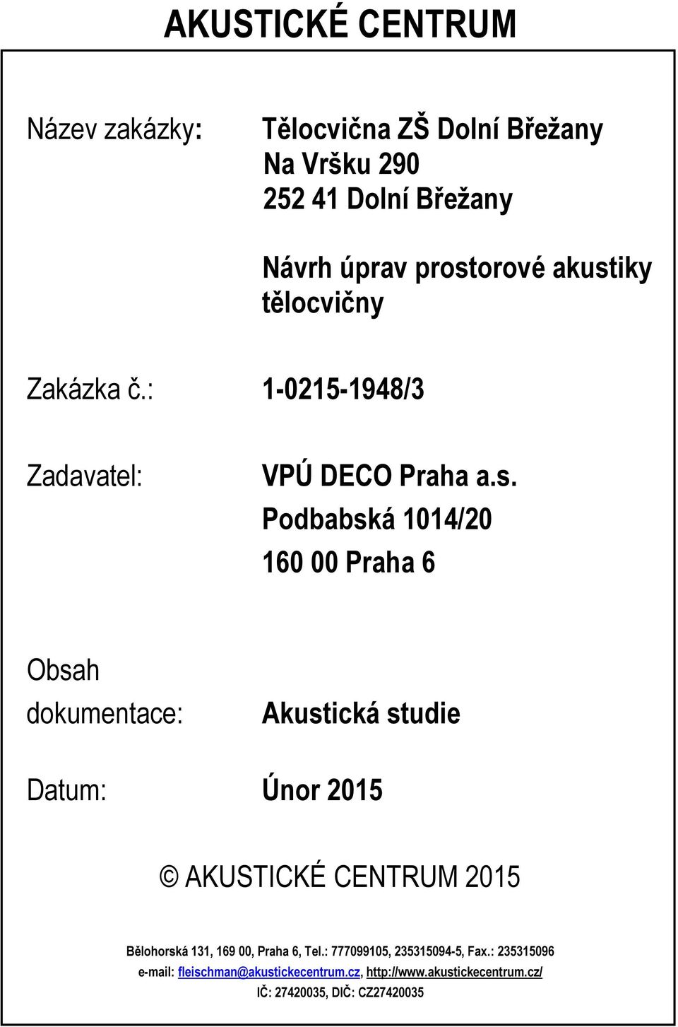 Podbabská 1014/20 160 00 Praha 6 Obsah dokumentace: Akustická studie Datum: Únor 2015 AKUSTICKÉ CENTRUM 2015