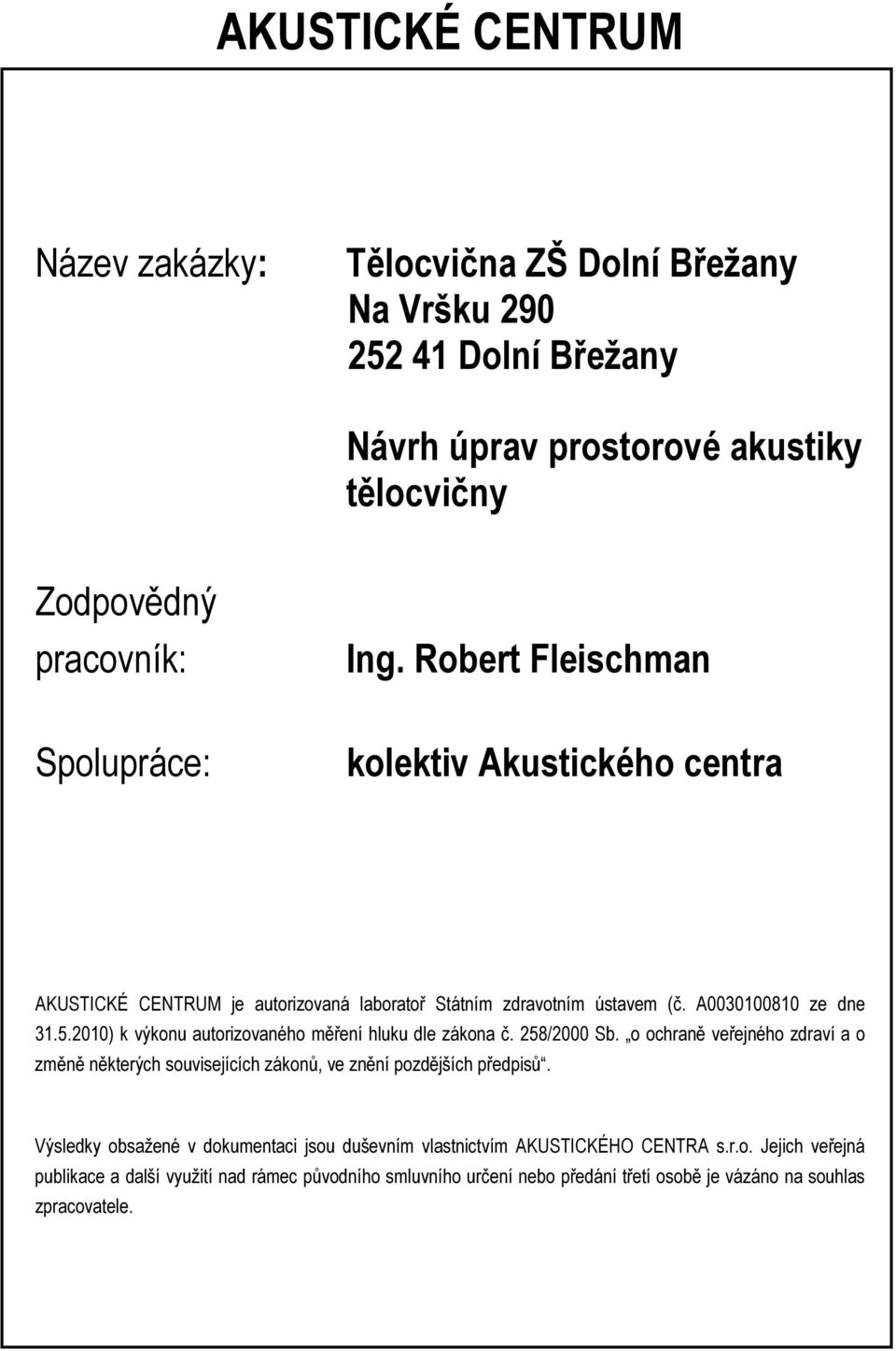 2010) k výkonu autorizovaného měření hluku dle zákona č. 258/2000 Sb. o ochraně veřejného zdraví a o změně některých souvisejících zákonů, ve znění pozdějších předpisů.