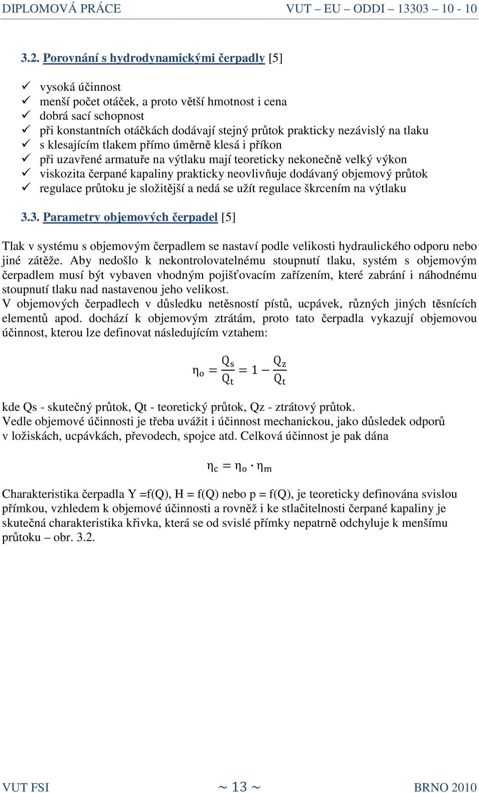 objemový průtok regulace průtoku je složitější a nedá se užít regulace škrcením na výtlaku 3.