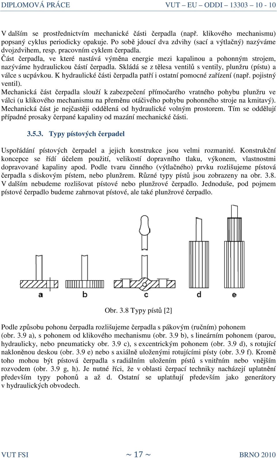 Skládá se z tělesa ventilů s ventily, plunžru (pístu) a válce s ucpávkou. K hydraulické části čerpadla patří i ostatní pomocné zařízení (např. pojistný ventil).