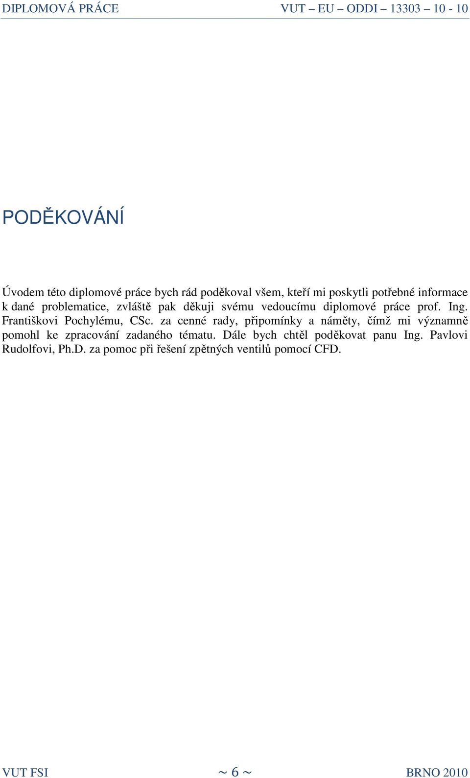 za cenné rady, připomínky a náměty, čímž mi významně pomohl ke zpracování zadaného tématu.