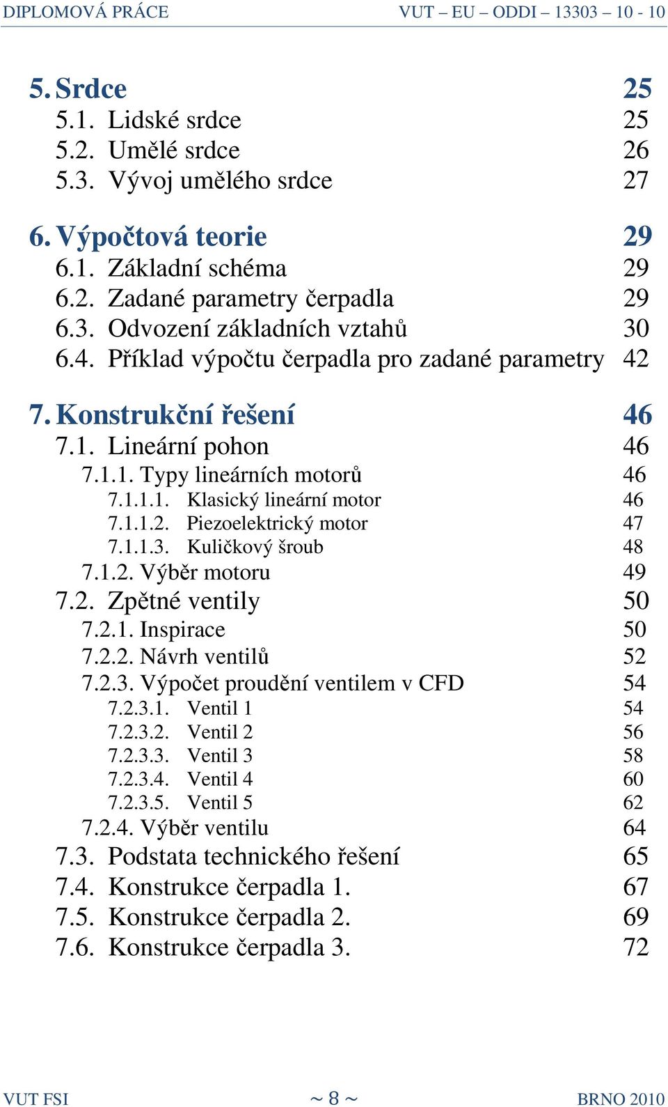 1.1.3. Kuličkový šroub 48 7.1.2. Výběr motoru 49 7.2. Zpětné ventily 50 7.2.1. Inspirace 50 7.2.2. Návrh ventilů 52 7.2.3. Výpočet proudění ventilem v CFD 54 7.2.3.1. Ventil 1 54 7.2.3.2. Ventil 2 56 7.