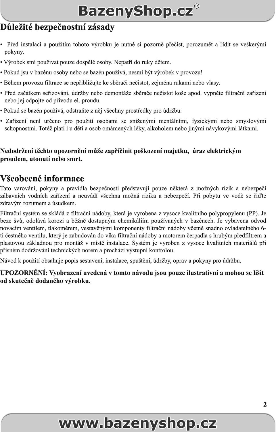 Před začátkem seřizování, údržby nebo demontáže sběrače nečistot koše apod. vypněte filtrační zařízení nebo jej odpojte od přívodu el. proudu.