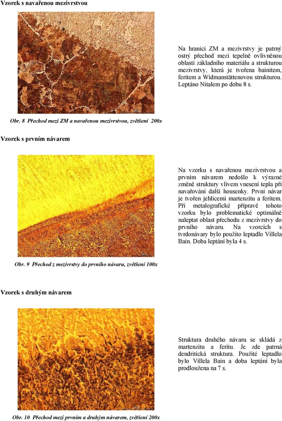 8 Přechod mezi ZM a navařenou mezivrstvou, zvětšení 200x Vzorek s prvním návarem Na vzorku s navařenou mezivrstvou a prvním návarem nedošlo k výrazné změně struktury vlivem vnesení tepla při