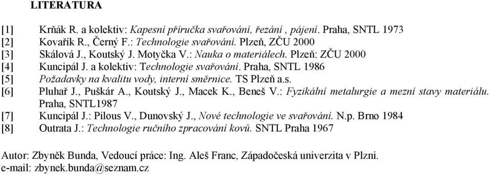 , Puškár A., Koutský J., Macek K., Beneš V.: Fyzikální metalurgie a mezní stavy materiálu. Praha, SNTL1987 [7] Kuncipál J.: Pilous V., Dunovský J., Nové technologie ve svařování. N.p. Brno 1984 [8] Outrata J.