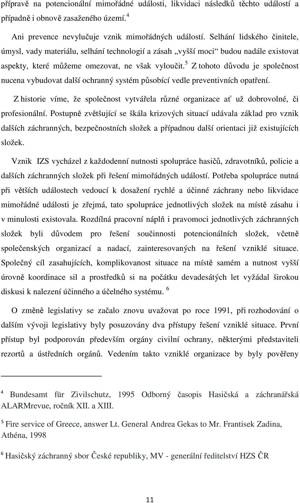 5 Z tohoto důvodu je společnost nucena vybudovat další ochranný systém působící vedle preventivních opatření.