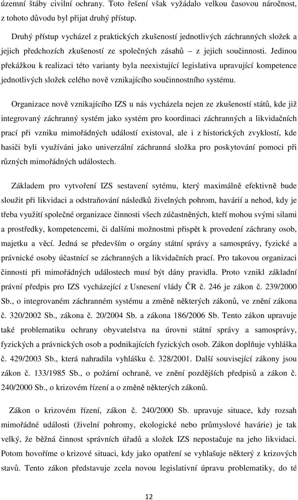 Jedinou překážkou k realizaci této varianty byla neexistující legislativa upravující kompetence jednotlivých složek celého nově vznikajícího součinnostního systému.