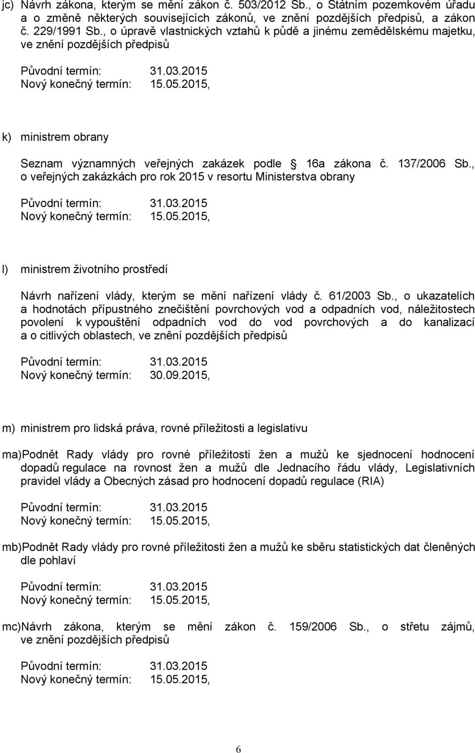 , o veřejných zakázkách pro rok 2015 v resortu Ministerstva obrany l) ministrem životního prostředí Návrh nařízení vlády, kterým se mění nařízení vlády č. 61/2003 Sb.