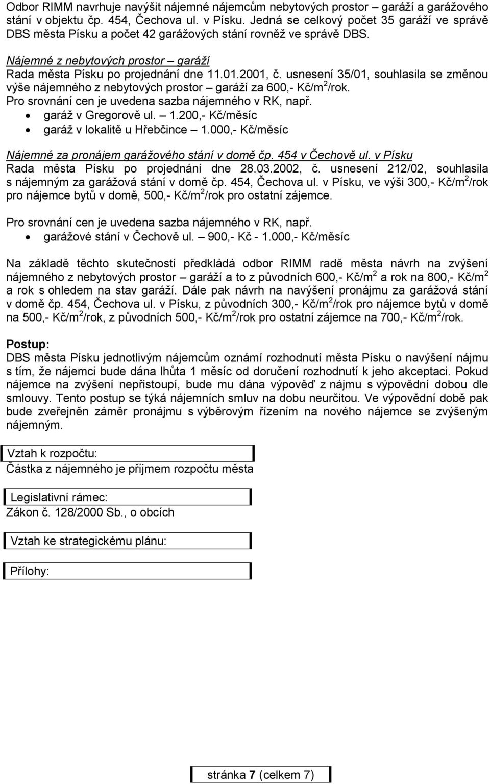 usnesení 35/01, souhlasila se změnou výše nájemného z nebytových prostor garáží za 600,- Kč/m 2 /rok. Pro srovnání cen je uvedena sazba nájemného v RK, např. garáž v Gregorově ul. 1.