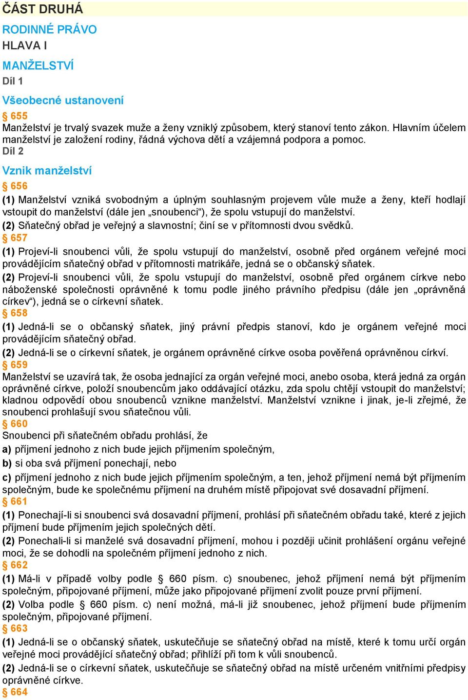 Díl 2 Vznik manželství 656 (1) Manželství vzniká svobodným a úplným souhlasným projevem vůle muže a ženy, kteří hodlají vstoupit do manželství (dále jen snoubenci ), že spolu vstupují do manželství.